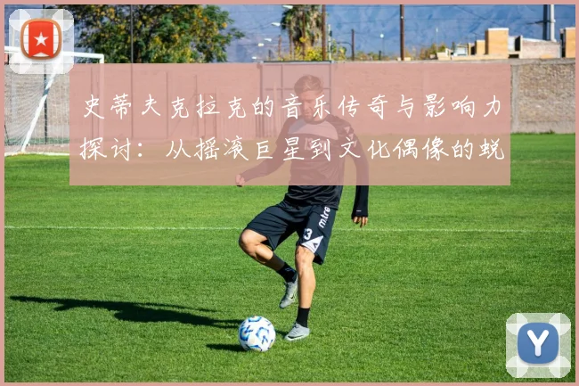 史蒂夫克拉克的音乐传奇与影响力探讨：从摇滚巨星到文化偶像的蜕变之路